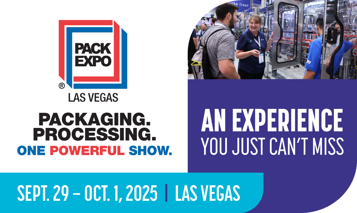 PACK EXPO LAS VEGAS | PACKAGING. PROCESSING. ONE POWERFUL SHOW. | SEPT. 29-OCT. 1 2025 | AN EXPERIENCE YOU JUST CAN'T MISS